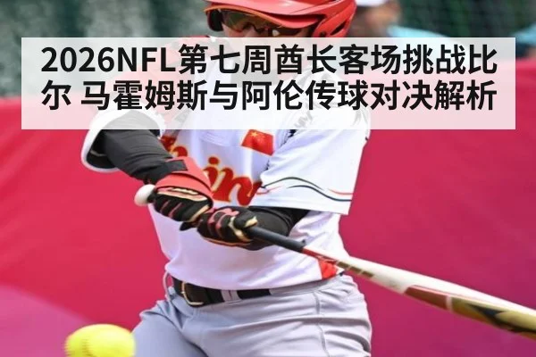 2026NFL第七周酋长客场挑战比尔 马霍姆斯与阿伦传球对决解析
